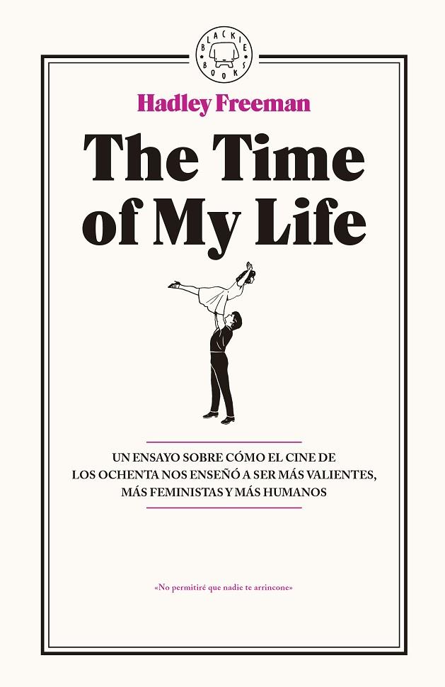 THE TIME OF MY LIFE.UN ENSAYO SOBRE CÓMO EL CINE DE LOS OCHENTA NOS ENSEÑÓ A SER MÁS VALIENTES,MÁS FEMINISTAS Y MÁS HUMANOS | 9788416290765 | FREEMAN,HADLEY | Llibreria Geli - Llibreria Online de Girona - Comprar llibres en català i castellà