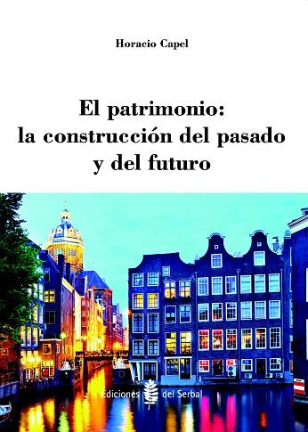 EL PATRIMONIO.LA CONSTRUCCIÓN DEL PASADO Y DEL FUTURO | 9788476287477 | CAPEL,HORACIO | Llibreria Geli - Llibreria Online de Girona - Comprar llibres en català i castellà