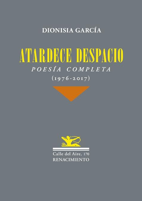 ATARDECE DESPACIO.POESÍA COMPLETA (1976-2017) | 9788417266189 | GARCÍA,DIONISIA | Llibreria Geli - Llibreria Online de Girona - Comprar llibres en català i castellà