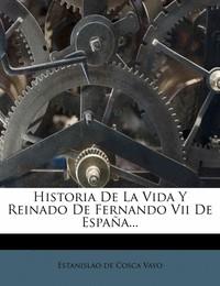 HISTORIA DE LA VIDA Y REINADO DE FERNANDO VII DE ESPANA.. | 9781272325763 | DE COSCA VAYO,ESTANISLAO | Llibreria Geli - Llibreria Online de Girona - Comprar llibres en català i castellà