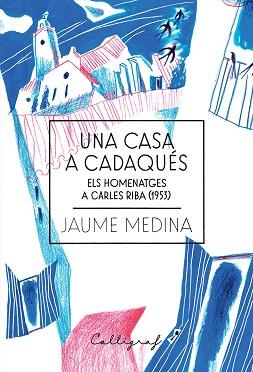 UNA CASA A CADAQUÉS.ELS HOMENATGES A CARLES RIBA(1953) | 9788412212389 | MEDINA,JAUME | Llibreria Geli - Llibreria Online de Girona - Comprar llibres en català i castellà