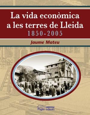 LA VIDA ECONÒMICA A LES TERRES DE LLEIDA 1850-2005 | 9788497793391 | MATEU,JAUME | Llibreria Geli - Llibreria Online de Girona - Comprar llibres en català i castellà