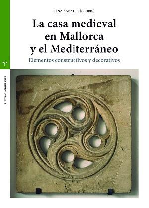 LA CASA MEDIEVAL EN MALLORCA Y EL MEDIERRÁNEO.ELEMENTOS CONSTRUCTIVOS Y DECORATIVOS | 9788418932113 | SABATER,TINA(COORD.) | Llibreria Geli - Llibreria Online de Girona - Comprar llibres en català i castellà
