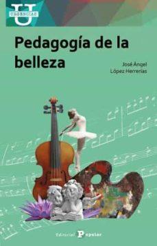 PEDAGOGÍA DE LA BELLEZA | 9788478848768 | LÓPEZ HERRERÍAS, JOSÉ ÁNGEL | Llibreria Geli - Llibreria Online de Girona - Comprar llibres en català i castellà