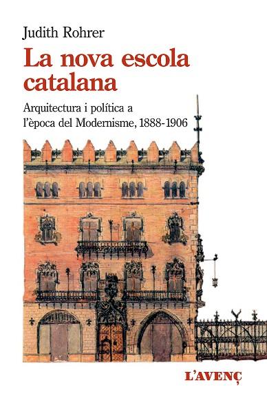 LA NOVA ESCOLA CATALANA.ARQUITECTURA I9 POLÍTICA A L'ÈPOCA DEL MODERNISME(1888-1906) | 9788416853137 | ROHRER,JUDITH | Llibreria Geli - Llibreria Online de Girona - Comprar llibres en català i castellà