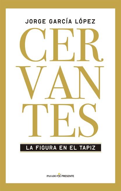 CERVANTES.LA FIGURA EN EL TAPIZ  | 9788494313981 | GARCÍA LÓPEZ,JORGE | Llibreria Geli - Llibreria Online de Girona - Comprar llibres en català i castellà