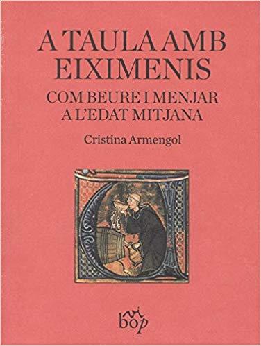 A TAULA AMB EIXIMENIS.COM BEURE I MENJAR A L'EDAT MITJANA | 9788494829956 | ARMENGOL,CRISTINA | Llibreria Geli - Llibreria Online de Girona - Comprar llibres en català i castellà