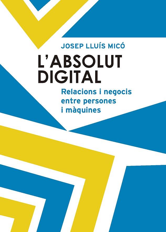 L'ABSOLUT DIGITAL.RELACIONS I NEGOCIS ENTRE PERSONES I MÀQUINES | 9788498839777 | MICÓ,JOSEP LLUÍS | Llibreria Geli - Llibreria Online de Girona - Comprar llibres en català i castellà