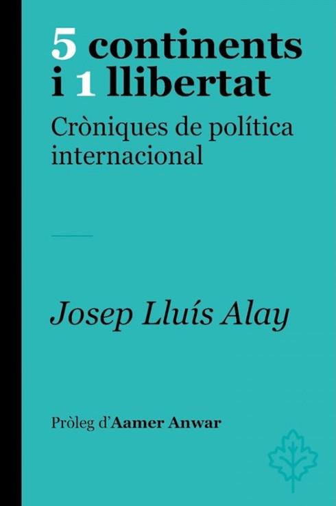 5 CONTINENTS I 1 LLIBERTAT.CRÒNIQUES DE POLÍTICA INTERNACIONAL | 9788415315773 | ALAY,JOSEP LLUÍS | Llibreria Geli - Llibreria Online de Girona - Comprar llibres en català i castellà