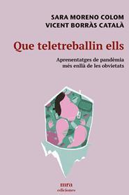 QUE TELETREBALLIN ELLS.APRENENTATGES DE PANDÈMIA MÉS ENLLÀ DE LES OBVIETATS | 9788496504424 | MORENO COLOM,SARA/BORRÀS CATALÀ,VICENT | Llibreria Geli - Llibreria Online de Girona - Comprar llibres en català i castellà
