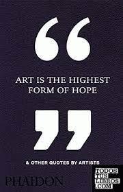 ART IS THE HIGHEST FORM OF HOPE & OTHER QUOTE | 9780714872438 | Llibreria Geli - Llibreria Online de Girona - Comprar llibres en català i castellà