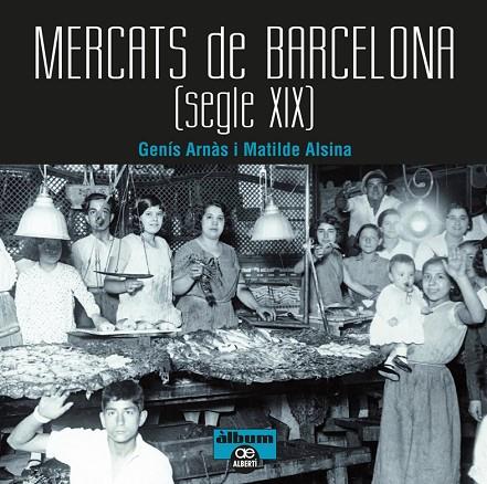MERCATS DE BARCELONA.SEGLE XIX | 9788472461567 | ARNÀS,GENÍS/ALSINA,MATILDE | Llibreria Geli - Llibreria Online de Girona - Comprar llibres en català i castellà