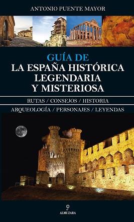 GUÍA DE LA ESPAÑA HISTÓRICA,LEGENDARIA Y MISTERIOSA | 9788417229016 | PUENTE MAYOR,ANTONIO | Llibreria Geli - Llibreria Online de Girona - Comprar llibres en català i castellà