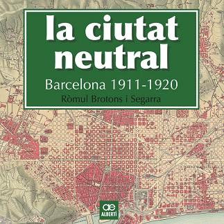 LA CIUTAT NEUTRAL.BARCELONA 1911-1920 | 9788472461604 | BROTONS I SEGARRA,RÒMUL | Llibreria Geli - Llibreria Online de Girona - Comprar llibres en català i castellà