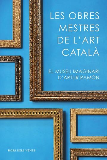 LES OBRES MESTRES DE L'ART CATALÀ.EL MUSEU IMAGINARI D'ARTUR RAMON | 9788416930753 | RAMON,ARTUR | Llibreria Geli - Llibreria Online de Girona - Comprar llibres en català i castellà