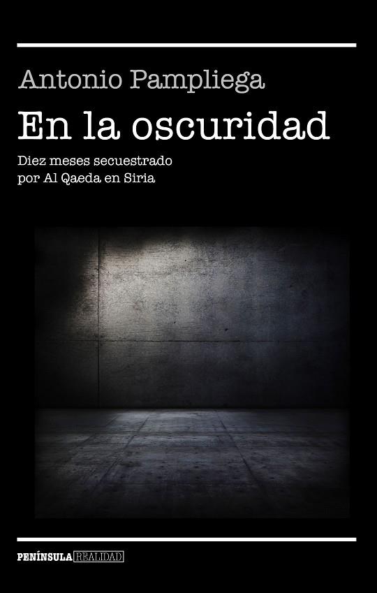 EN LA OSCURIDAD.DIEZ MESES SECUESTRADO POR AL QAEDA EN SIRIA | 9788499426099 | PAMPLIEGA,ANTONIO  | Llibreria Geli - Llibreria Online de Girona - Comprar llibres en català i castellà