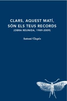 CLARS,AQUEST MATÍ,SÓN ELS TEUS RECORDS(OBRA REUNIDA 1989-2009) | 9788412171235 | CLAPÉS,ANTONI | Llibreria Geli - Llibreria Online de Girona - Comprar llibres en català i castellà