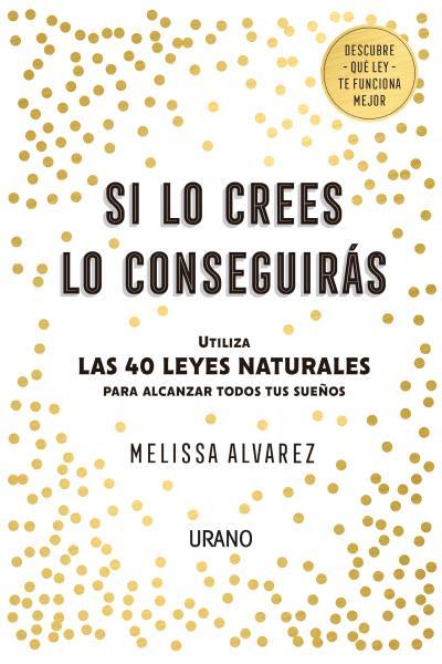 SI LO CREES LO CONSEGUIRÁS.UTILIZA LAS 40 LEYES NATURALES PARA ALCANZAR TODOS TUS SUEÑOS | 9788416720552 | ALVAREZ,MELISSA | Llibreria Geli - Llibreria Online de Girona - Comprar llibres en català i castellà