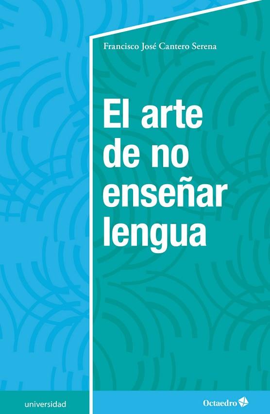 EL ARTE DE NO ENSEÑAR LENGUA | 9788417667474 | CANTERO SERENA,FRANCISCO JOSÉ | Llibreria Geli - Llibreria Online de Girona - Comprar llibres en català i castellà