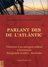 PARLANT DES DE L'ATLÀNTIC.VIVENCIES D'UN NAVEGANT SOLITARI A LA TRAVESSIA SOTOGRANDE-MARTINICA | 9788493316730 | CARRERAS CARRERAS, JOAQUIM | Llibreria Geli - Llibreria Online de Girona - Comprar llibres en català i castellà