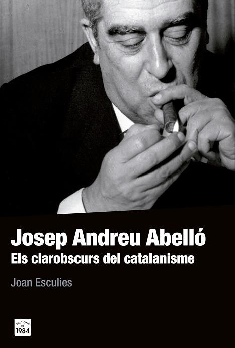 JOSEP ANDREU ABELLÓ.ELS CLAROBSCURS DEL CATALANISME | 9788415835561 | ESCULIES,JOAN | Llibreria Geli - Llibreria Online de Girona - Comprar llibres en català i castellà
