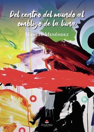 DEL CENTRO DEL MUNDO AL OMBLIGO DE LA LUNA | 9788411114363 | MENÉNDEZ, MANUEL | Llibreria Geli - Llibreria Online de Girona - Comprar llibres en català i castellà