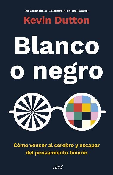 BLANCO O NEGRO.CÓMO VENCER AL CEREBRO Y ESCAPAR DEL PENSAMIENTO BINARIO | 9788434433946 | DUTTON,KEVIN | Llibreria Geli - Llibreria Online de Girona - Comprar llibres en català i castellà