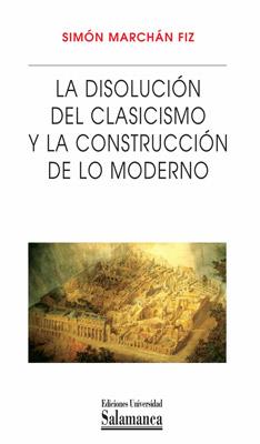 LA DISOLUCION DEL CLASICISMO Y LA CONSTRUCCION DE LO MODERNO | 9788478002139 | MARCHAN FIZ,SIMON | Llibreria Geli - Llibreria Online de Girona - Comprar llibres en català i castellà