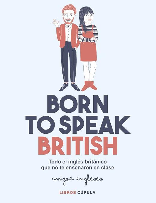 BORN TO SPEAK BRITISH.TODO EL INGLÉS BRITÁNICO QUE NO TE ENSEÑARON EN CLASE | 9788448026028 | Libreria Geli - Librería Online de Girona - Comprar libros en catalán y castellano
