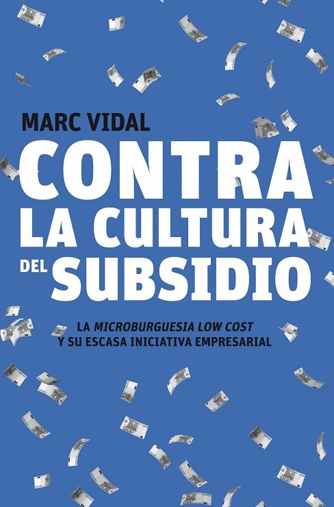 CONTRA LA CULTURA DEL SUBSIDIO.LA MICROBURGUESIA LOW COST | 9788498750720 | VIDAL,MARC | Llibreria Geli - Llibreria Online de Girona - Comprar llibres en català i castellà