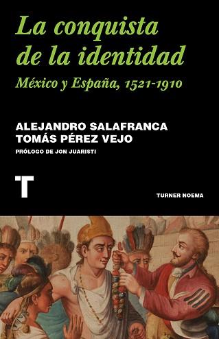 LA CONQUISTA DE LA IDENTIDAD.MÉXICO Y ESPAÑA,1521-1910 | 9788418428876 | SALAFRANCA VÁZQUEZ,ALEJANDRO/PÉREZ VEJO,TOMÁS | Llibreria Geli - Llibreria Online de Girona - Comprar llibres en català i castellà