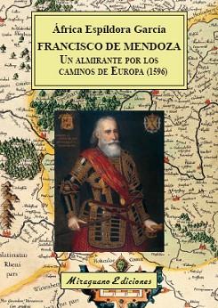FRANCISCO DE MENDOZA,UN ALMIRANTE POR LOS CAMINOS DE EUROPA (1596) | 9788478134922 | ESPÍLDORA GARCÍA,ÁFRICA | Llibreria Geli - Llibreria Online de Girona - Comprar llibres en català i castellà