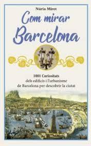 COM MIRAR BARCELONA.1001 CURIOSITATS DELS EDIFICIS I L'URBANISME DE BARCELONA PER DESCOBRIR LA CIUTAT | 9788412154528 | MIRET,NÚRIA | Llibreria Geli - Llibreria Online de Girona - Comprar llibres en català i castellà