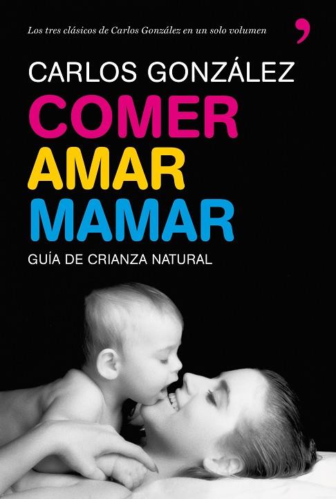 COMER,AMAR,MAMAR.GUIA DE CRIANZA NATURAL | 9788484608202 | GONZALEZ,CARLOS | Llibreria Geli - Llibreria Online de Girona - Comprar llibres en català i castellà