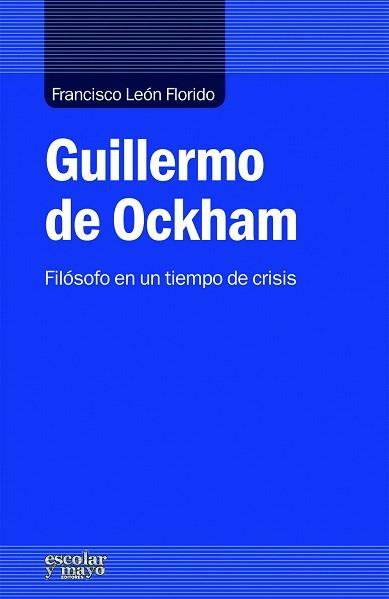 GUILLERMO DE OCKHAM.FILÓSOFO EN UN TIEMPO DE CRISIS | 9788416020133 | LEÓN FLORIDO,FRANCISCO | Llibreria Geli - Llibreria Online de Girona - Comprar llibres en català i castellà