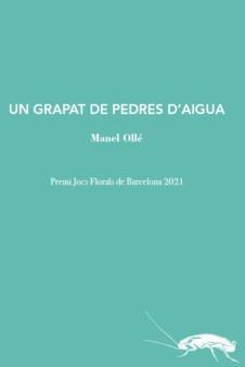 UN GRAPAT DE PEDRES D'AIGUA(PREMI JOCS FLORALS DE BARCELONA 2021) | 9788412328974 | OLLÉ,MANEL | Llibreria Geli - Llibreria Online de Girona - Comprar llibres en català i castellà