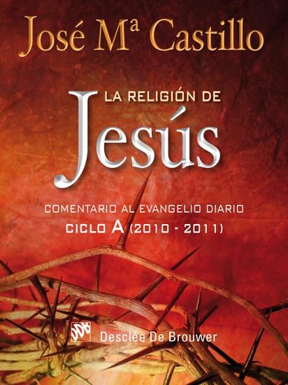 LA RELIGION DE JESUS.COMENTARIO AL EVANGELIO DIARIO CICLO A | 9788433024251 | CASTILLO,JOSE MARIA | Llibreria Geli - Llibreria Online de Girona - Comprar llibres en català i castellà