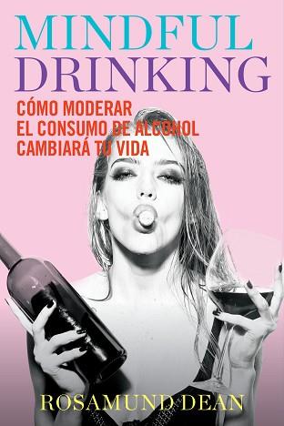 MINDFUL DRINKING.CÓMO MODERAR EL CONSUMO DE ALCOHOL CAMBIARÁ TU VIDA | 9788417893972 | DEAN,ROSAMUND | Llibreria Geli - Llibreria Online de Girona - Comprar llibres en català i castellà