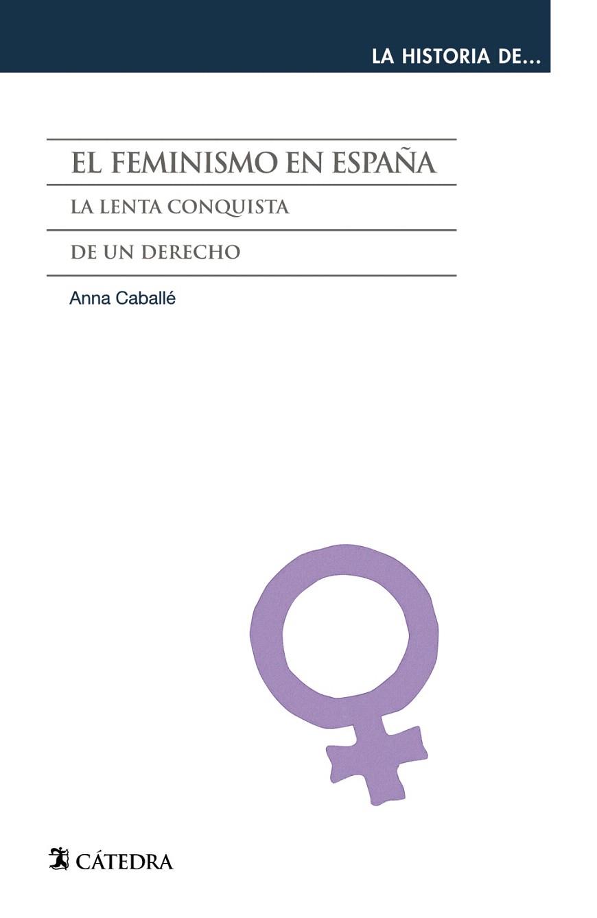 EL FEMINISMO EN ESPAÑA (LA HISTORIA DE...).LA LENTA CONQUISTA DE UN DERECHO | 9788437631301 | CABALLÉ,ANNA | Libreria Geli - Librería Online de Girona - Comprar libros en catalán y castellano