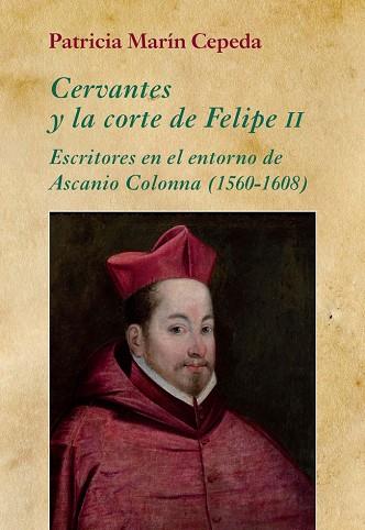 CERVANTES Y LA CORTE DE FELIPE II.ESCRITORES EN EL ENTORNO DE ASCANIO COLONNA (1560-1608) | 9788416335022 | MARÍN CEPEDA,PATRICIA | Llibreria Geli - Llibreria Online de Girona - Comprar llibres en català i castellà