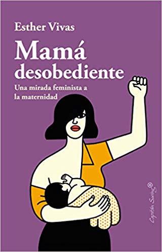 MAMÁ DESOBEDIENTE.UNA MIRADA FEMINISTA A LA MATERNIDAD | 9788494966736 | VIVAS,ESTHER | Llibreria Geli - Llibreria Online de Girona - Comprar llibres en català i castellà