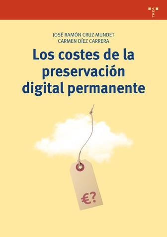 LOS COSTES DE LA PRESERVACIÓN DIGITAL PERMANENTE | 9788497049054 | CRUZ MUNDET,JOSÉ RAMÓN/DÍEZ CARRERA,CARMEN | Llibreria Geli - Llibreria Online de Girona - Comprar llibres en català i castellà