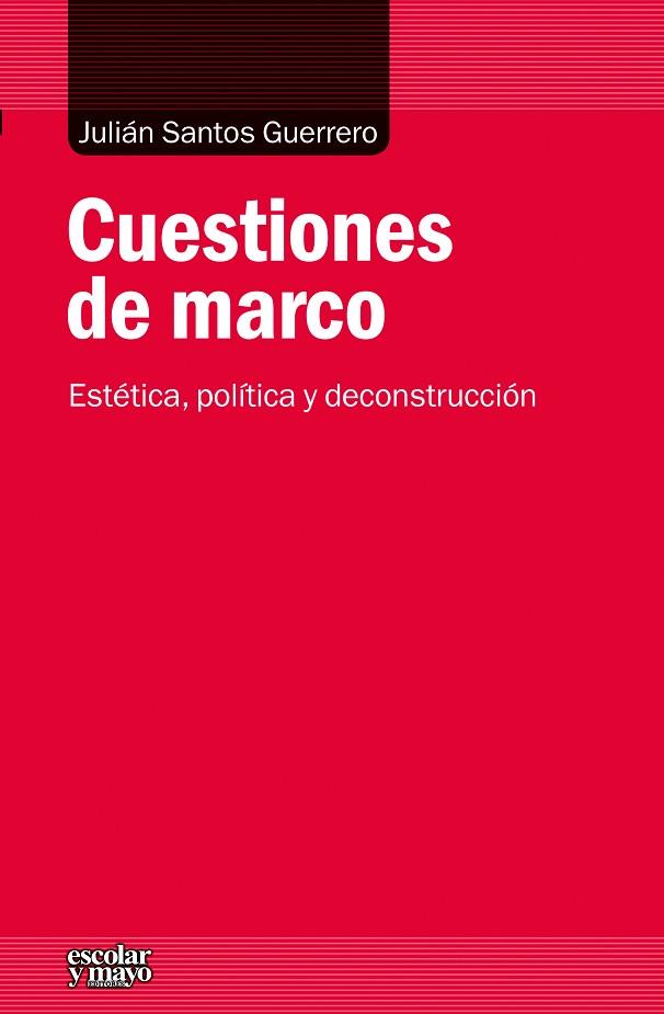 CUESTIONES DE MARCO.ESTÉTICA, POLÍTICA Y DECONSTRUCCIÓN | 9788416020188 | SANTOS GUERRERO,JULIÁN | Llibreria Geli - Llibreria Online de Girona - Comprar llibres en català i castellà