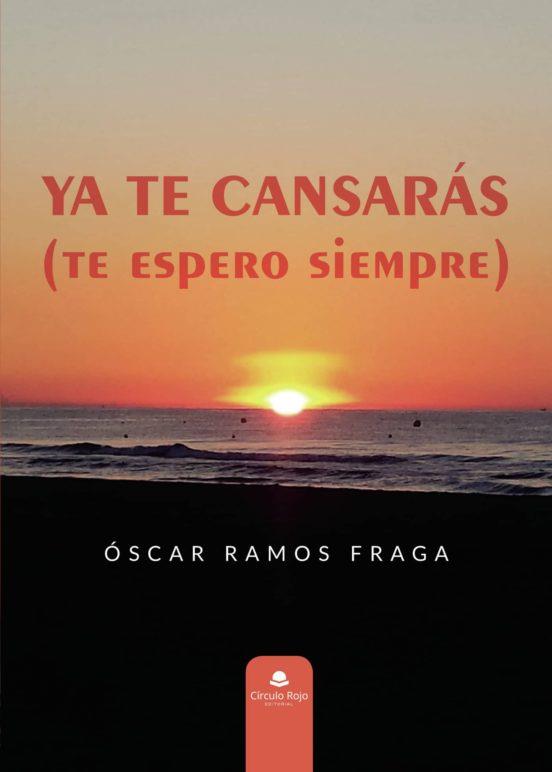 YA TE CANSARÁS(TE ESPERO SIEMPRE) | 9788413317014 | RAMOS FRAGA,ÓSCAR | Llibreria Geli - Llibreria Online de Girona - Comprar llibres en català i castellà