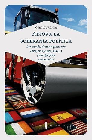 ADIÓS A LA SOBERANÍA POLÍTICA.LOS TRATADOS DE NUEVA GENERACIÓN (TTP, TTIP, CETA, TISA...) Y QUÉ SIGNIFICAN PAR | 9788494561368 | BURGAYA RIERA,JOSEP | Llibreria Geli - Llibreria Online de Girona - Comprar llibres en català i castellà