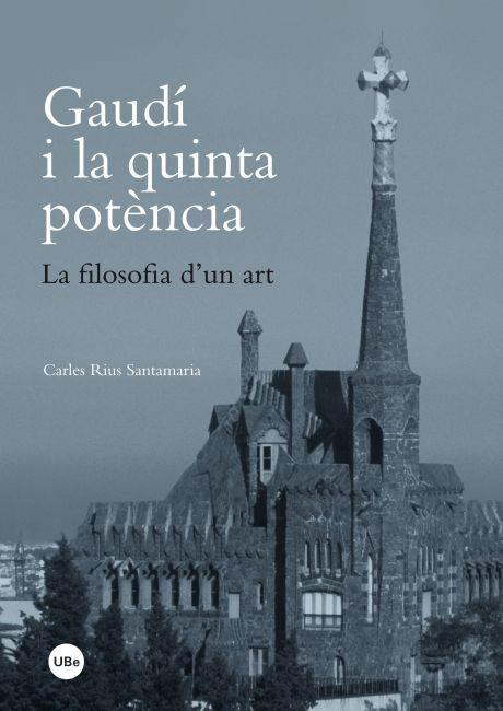GAUDÍ I LA QUINTA POTÈNCIA.LA FILOSOFIA D'UN ART | 9788447535620 | RIUS SANTAMARIA,CARLES | Llibreria Geli - Llibreria Online de Girona - Comprar llibres en català i castellà