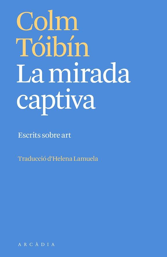 LA MIRADA CAPTIVA | 9788412667387 | TÓIBÍN, COLM | Libreria Geli - Librería Online de Girona - Comprar libros en catalán y castellano