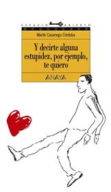 Y DECIRTE ALGUNA ESTUPIDEZ,POR EJEMPLO,TE QUIERO | 9788420767253 | CASARIEGO CORDOBA,MARTIN | Llibreria Geli - Llibreria Online de Girona - Comprar llibres en català i castellà