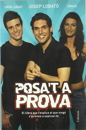 POSA'T A PROVA.EL LLIBRE QUE T'EXPLICA EL QUE NINGÚ S'ATREVEIX A EXPLICAR-TE | 9788466408318 | SABAT,ORIOL/LOBATO,J./VENUS | Libreria Geli - Librería Online de Girona - Comprar libros en catalán y castellano