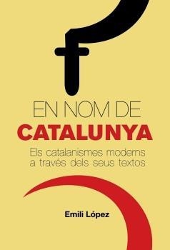 EN NOM DE CATALUNYA.ELS CATALANISMES MODERNS A TRAVES DELS | 9788497872386 | LOPEZ,EMILI | Llibreria Geli - Llibreria Online de Girona - Comprar llibres en català i castellà